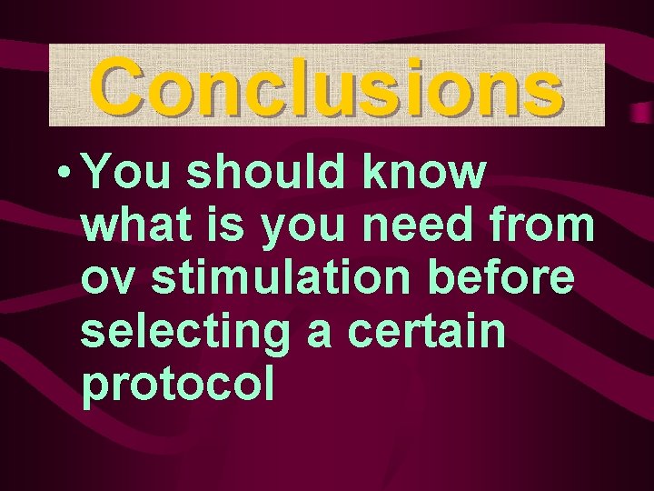 Conclusions • You should know what is you need from ov stimulation before selecting