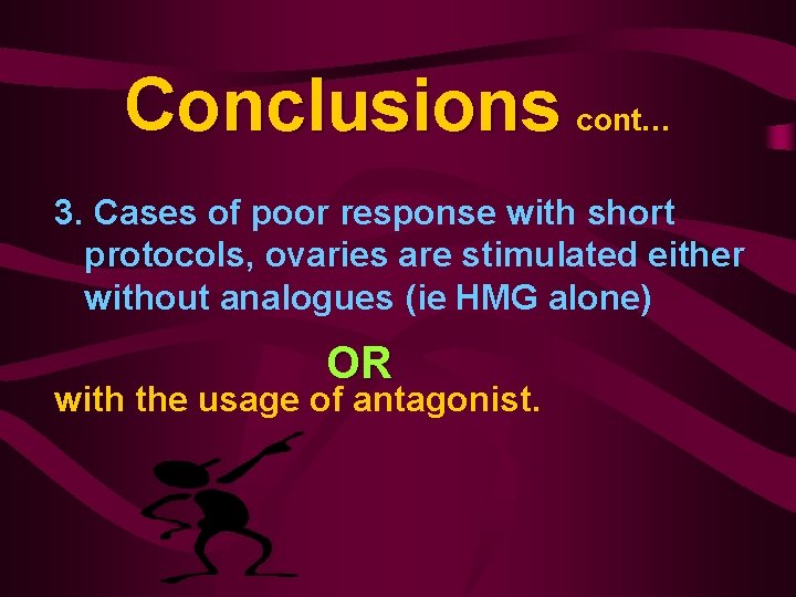 Conclusions cont… 3. Cases of poor response with short protocols, ovaries are stimulated either