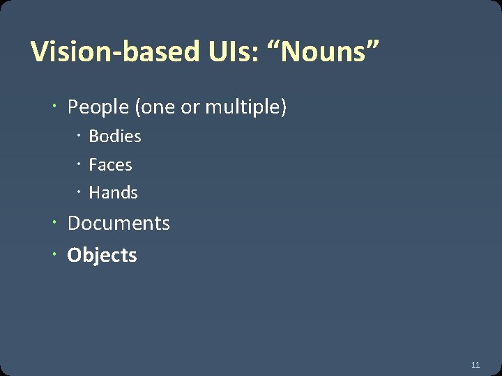 Vision-based UIs: “Nouns” People (one or multiple) Bodies Faces Hands Documents Objects 11 