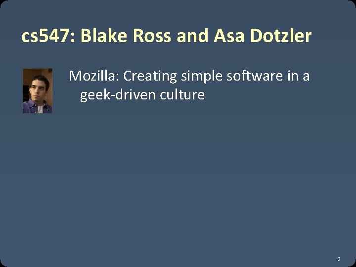 cs 547: Blake Ross and Asa Dotzler Mozilla: Creating simple software in a geek-driven