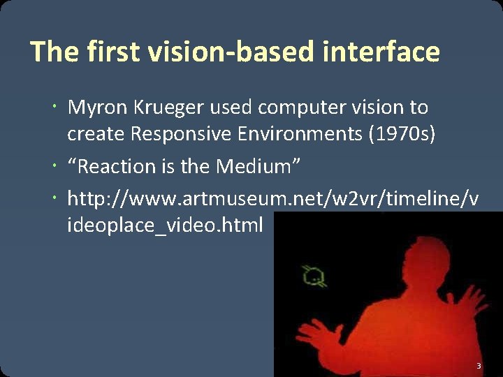 The first vision-based interface Myron Krueger used computer vision to create Responsive Environments (1970