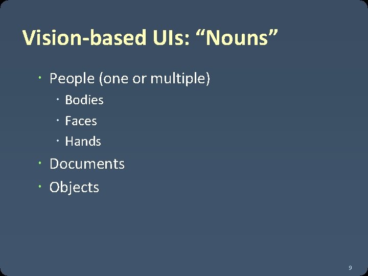 Vision-based UIs: “Nouns” People (one or multiple) Bodies Faces Hands Documents Objects 9 