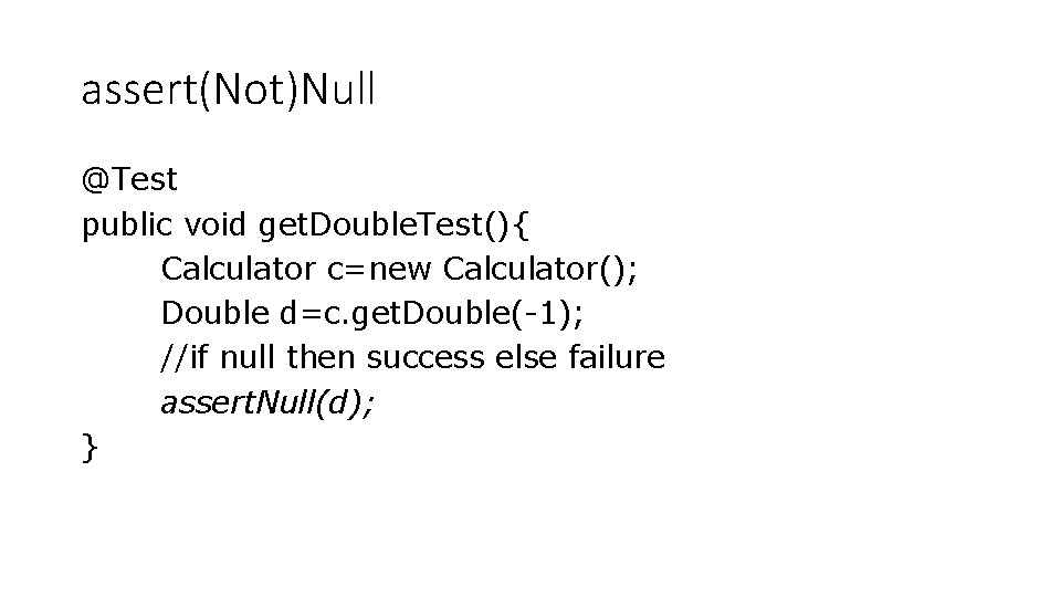 assert(Not)Null @Test public void get. Double. Test(){ Calculator c=new Calculator(); Double d=c. get. Double(-1); assert(Not)Null @Test public void get. Double. Test(){ Calculator c=new Calculator(); Double d=c. get. Double(-1);