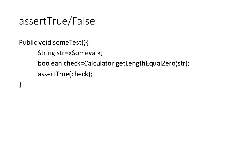 assert. True/False Public void some. Test(){ String str= «Someval» ; boolean check=Calculator. get. Length. assert. True/False Public void some. Test(){ String str= «Someval» ; boolean check=Calculator. get. Length.