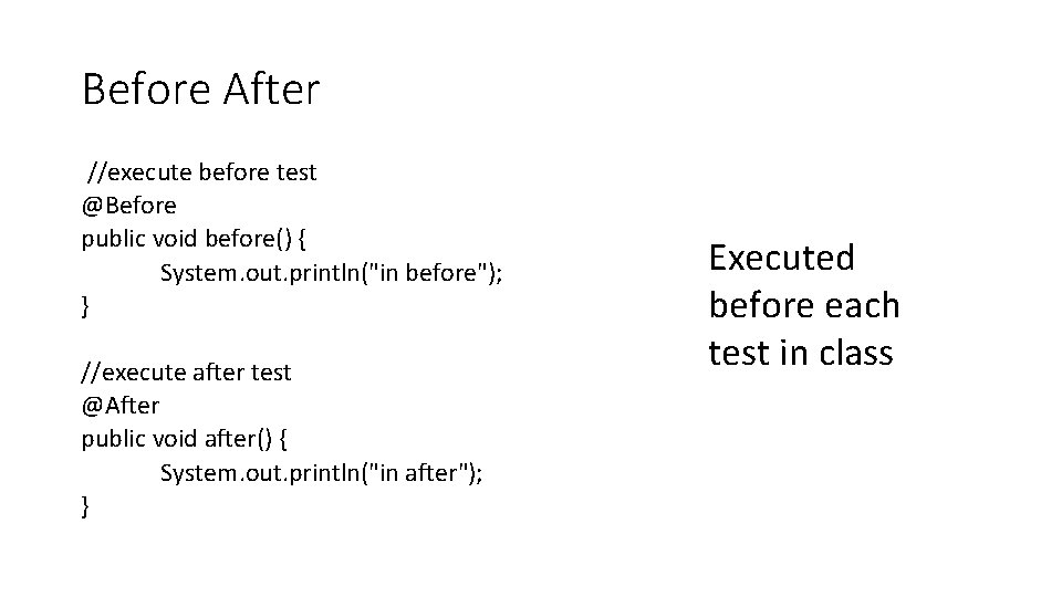Before After //execute before test @Before public void before() { System. out. println("in before"); Before After //execute before test @Before public void before() { System. out. println("in before");