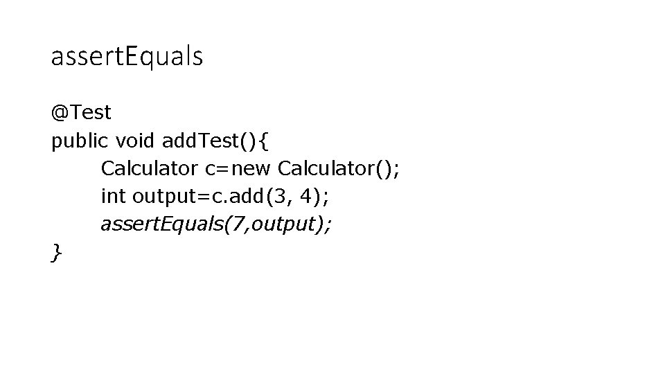 assert. Equals @Test public void add. Test(){ Calculator c=new Calculator(); int output=c. add(3, 4); assert. Equals @Test public void add. Test(){ Calculator c=new Calculator(); int output=c. add(3, 4);