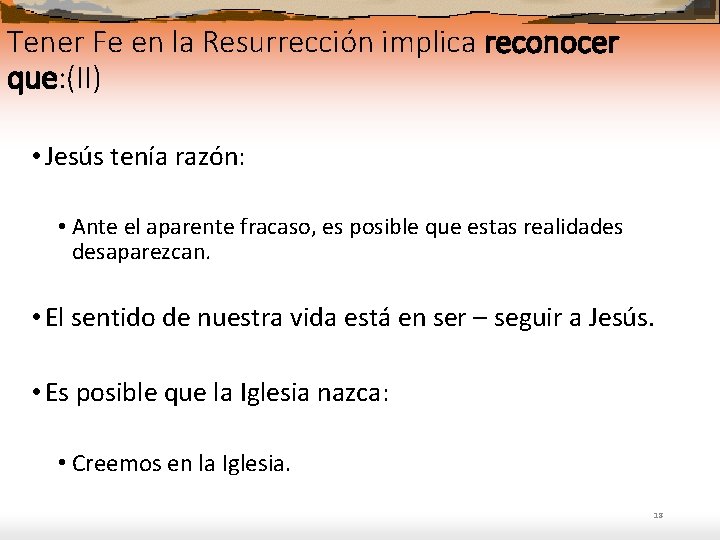 Tener Fe en la Resurrección implica reconocer que: (II) • Jesús tenía razón: •