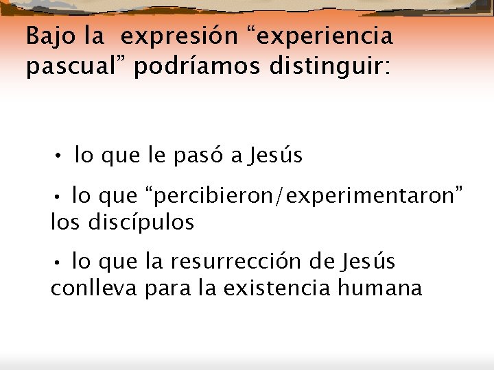 Bajo la expresión “experiencia pascual” podríamos distinguir: • lo que le pasó a Jesús