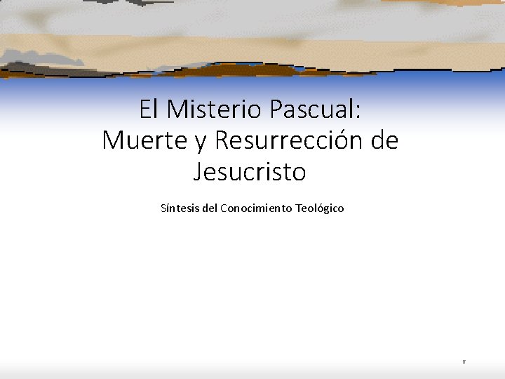 El Misterio Pascual: Muerte y Resurrección de Jesucristo Síntesis del Conocimiento Teológico 6 