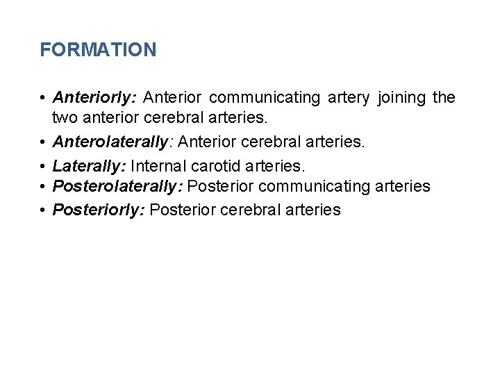 FORMATION • Anteriorly: Anterior communicating artery joining the two anterior cerebral arteries. • Anterolaterally: