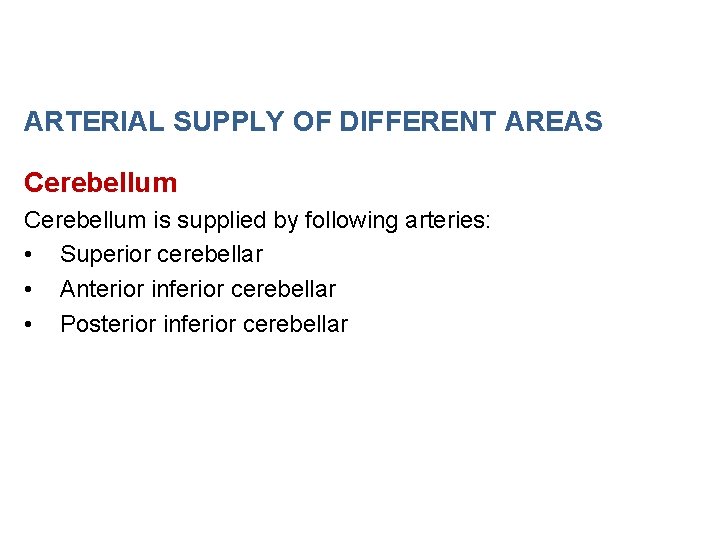 ARTERIAL SUPPLY OF DIFFERENT AREAS Cerebellum is supplied by following arteries: • Superior cerebellar