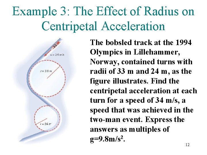 Example 3: The Effect of Radius on Centripetal Acceleration The bobsled track at the