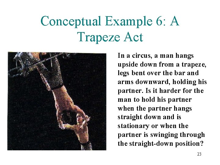 Conceptual Example 6: A Trapeze Act In a circus, a man hangs upside down