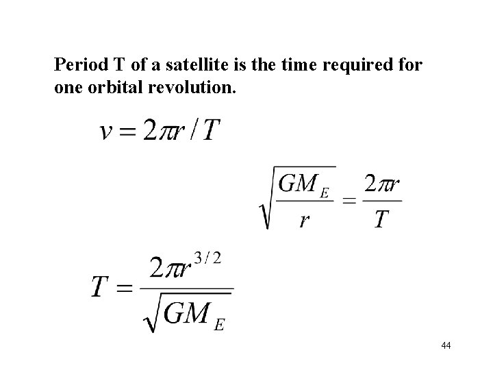 Period T of a satellite is the time required for one orbital revolution. 44
