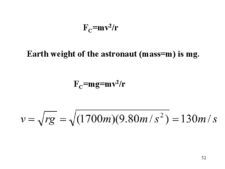 FC=mv 2/r Earth weight of the astronaut (mass=m) is mg. FC=mg=mv 2/r 52 