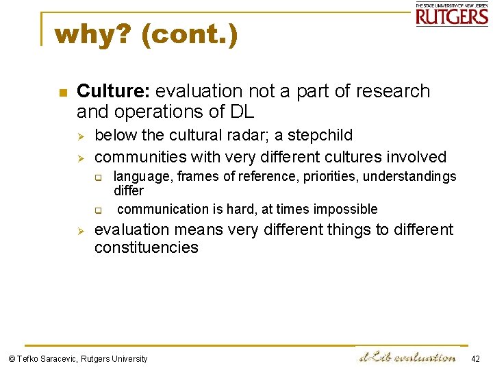 why? (cont. ) n Culture: evaluation not a part of research and operations of