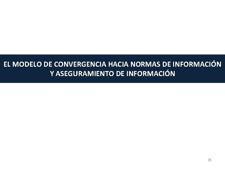 EL MODELO DE CONVERGENCIA HACIA NORMAS DE INFORMACIÓN Y ASEGURAMIENTO DE INFORMACIÓN 26 