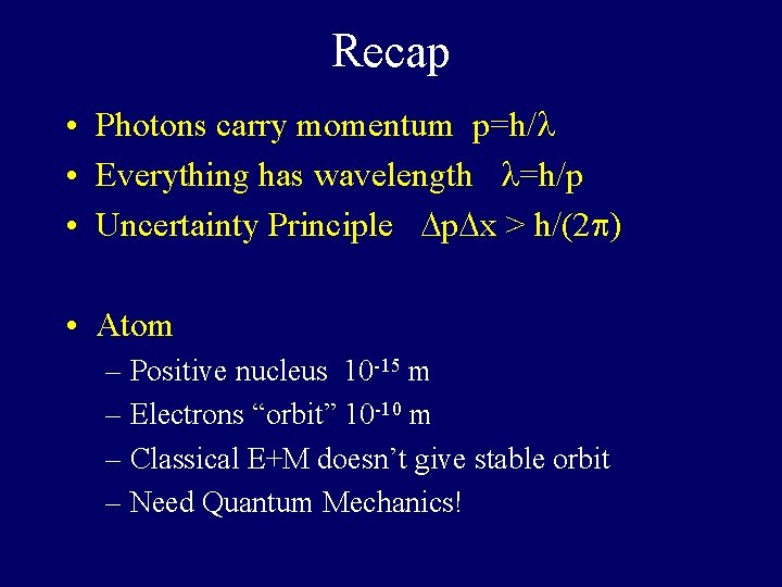 Recap • Photons carry momentum p=h/ • Everything has wavelength =h/p • Uncertainty Principle