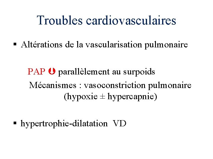Troubles cardiovasculaires § Altérations de la vascularisation pulmonaire PAP parallèlement au surpoids Mécanismes :