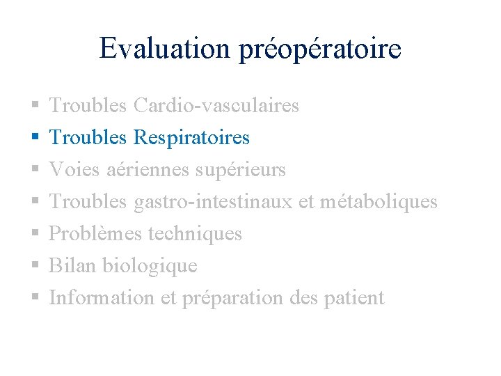 Evaluation préopératoire § § § § Troubles Cardio-vasculaires Troubles Respiratoires Voies aériennes supérieurs Troubles