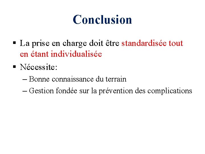 Conclusion § La prise en charge doit être standardisée tout en étant individualisée §