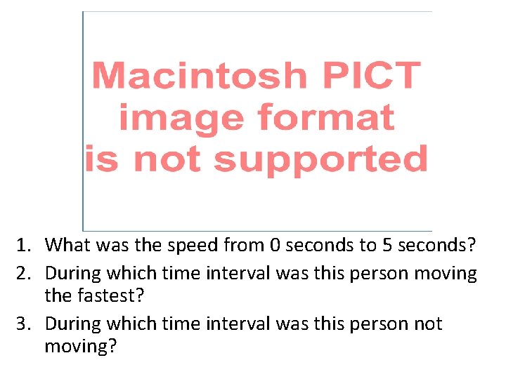1. What was the speed from 0 seconds to 5 seconds? 2. During which