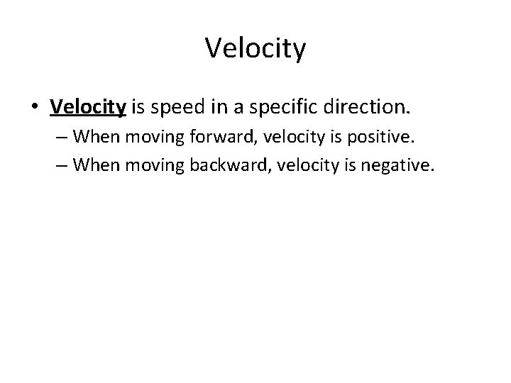 Velocity • Velocity is speed in a specific direction. – When moving forward, velocity