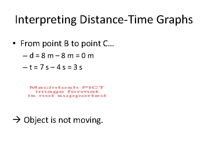 Interpreting Distance-Time Graphs • From point B to point C… –d=8 m– 8 m=0
