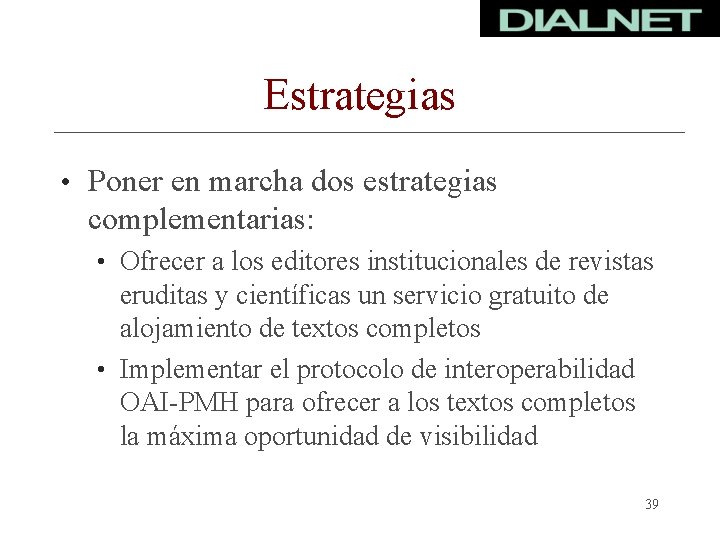 Estrategias • Poner en marcha dos estrategias complementarias: • Ofrecer a los editores institucionales