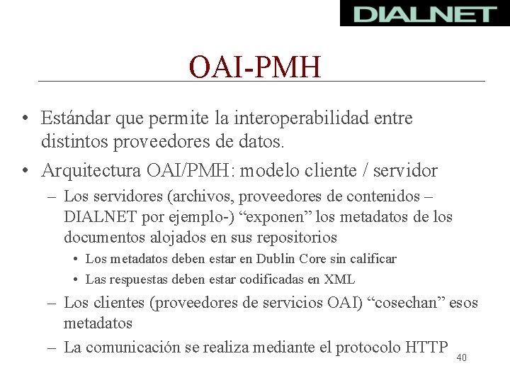 OAI-PMH • Estándar que permite la interoperabilidad entre distintos proveedores de datos. • Arquitectura