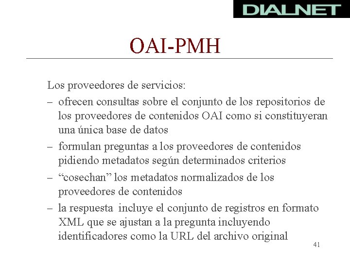 OAI-PMH Los proveedores de servicios: – ofrecen consultas sobre el conjunto de los repositorios