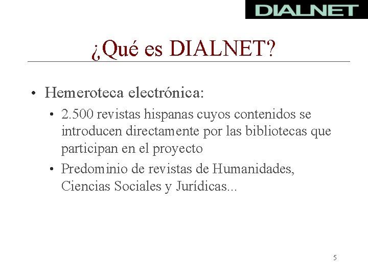 ¿Qué es DIALNET? • Hemeroteca electrónica: • 2. 500 revistas hispanas cuyos contenidos se