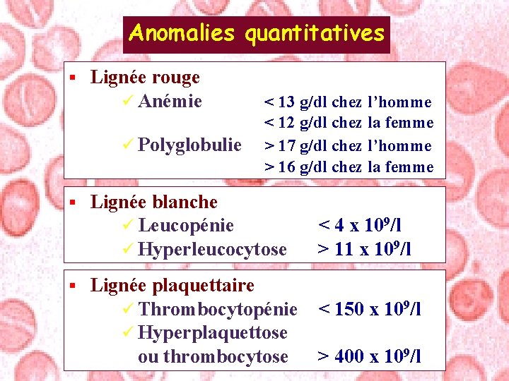 Anomalies quantitatives § Lignée rouge ü Anémie ü Polyglobulie § § < 13 g/dl