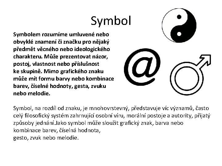 Symbolem rozumíme umluvené nebo obvyklé znamení či značku pro nějaký předmět věcného nebo ideologického