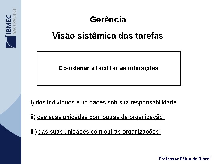 Gerência Visão sistêmica das tarefas Coordenar e facilitar as interações i) dos indivíduos e