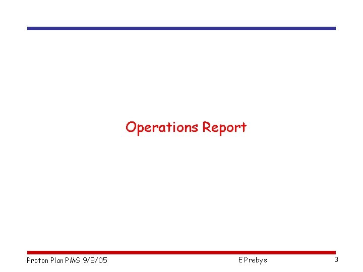 Operations Report Proton Plan PMG 9/8/05 E Prebys 3 