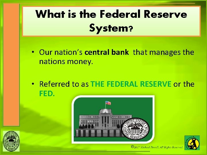 What is the Federal Reserve System? • Our nation’s central bank that manages the
