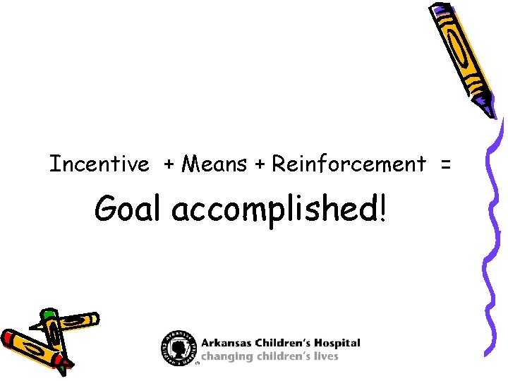 Incentive + Means + Reinforcement = Goal accomplished! 
