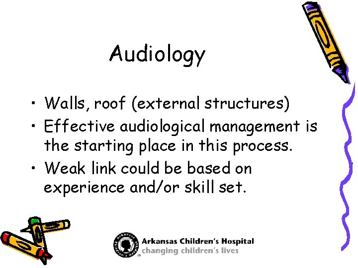 Audiology • Walls, roof (external structures) • Effective audiological management is the starting place
