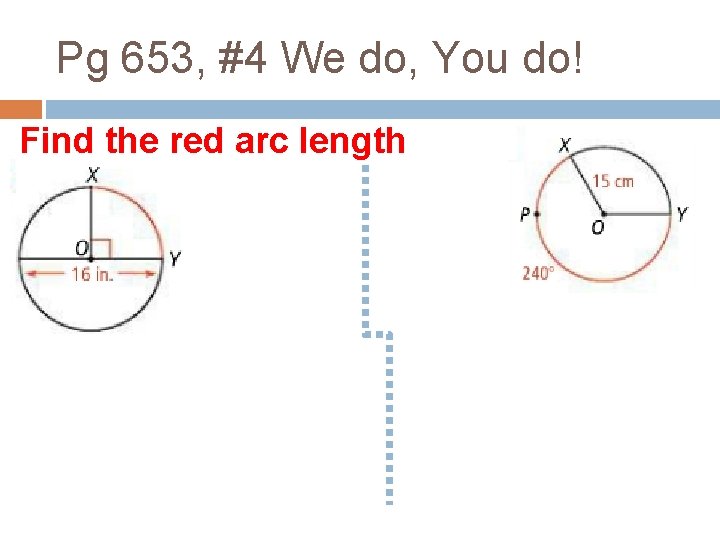 Pg 653, #4 We do, You do! Find the red arc length 