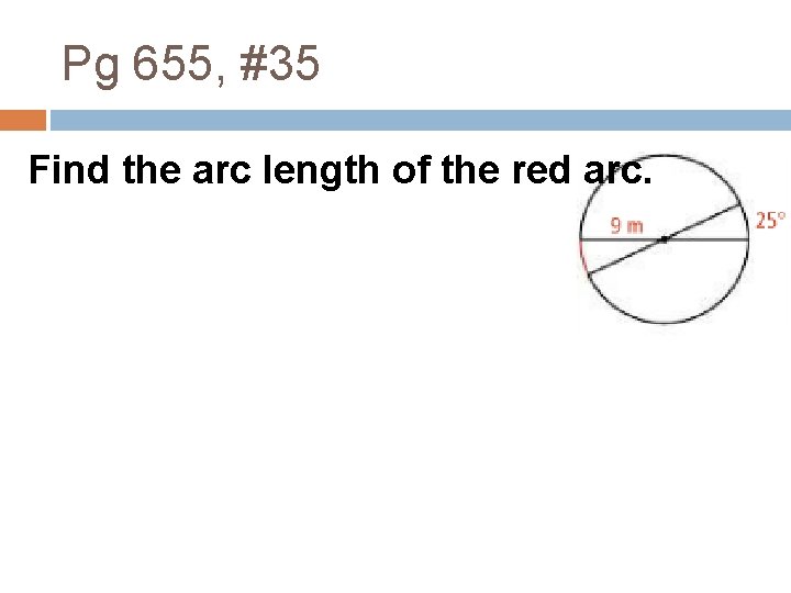 Pg 655, #35 Find the arc length of the red arc. 