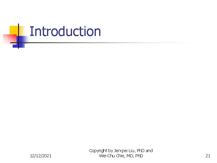 Introduction 12/12/2021 Copyright by Jen-pei Liu, Ph. D and Wei-Chu Chie, MD, Ph. D