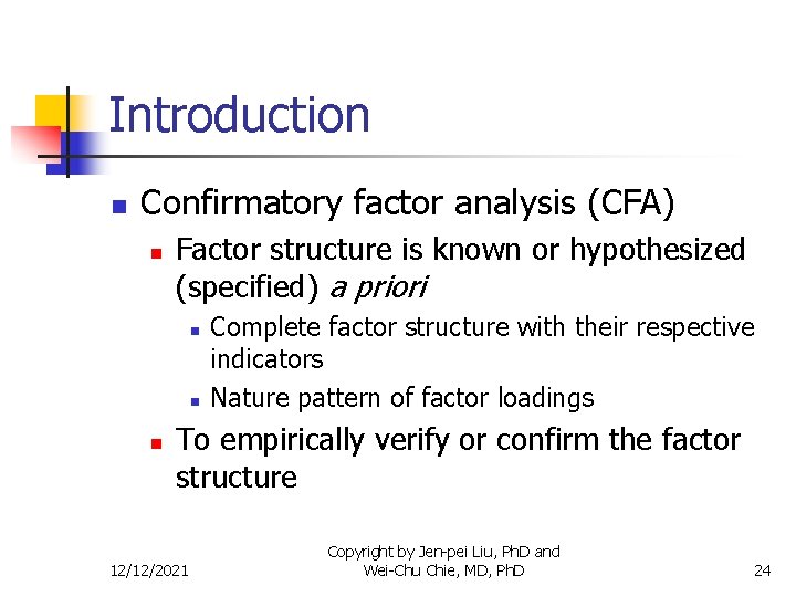 Introduction n Confirmatory factor analysis (CFA) n Factor structure is known or hypothesized (specified)