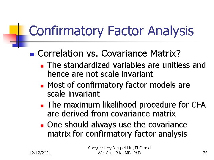Confirmatory Factor Analysis n Correlation vs. Covariance Matrix? n n The standardized variables are