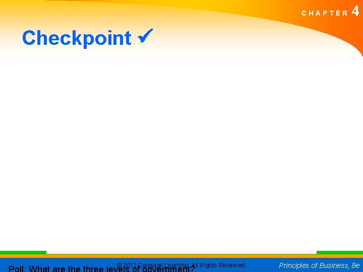 CHAPTER 4 Checkpoint © 2012 Cengage Learning. All Rights Reserved. Principles of Business, 8