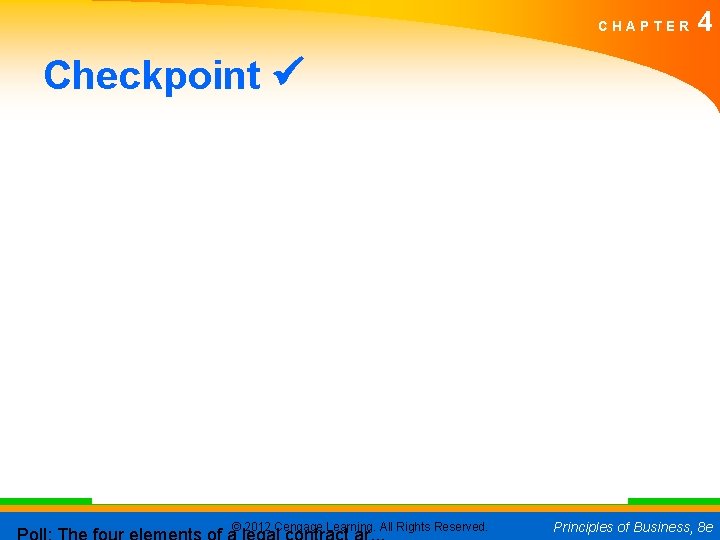 CHAPTER 4 Checkpoint © 2012 Cengage Learning. All Rights Reserved. Principles of Business, 8