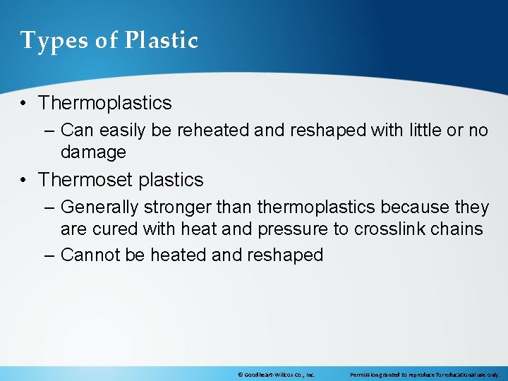 Types of Plastic • Thermoplastics – Can easily be reheated and reshaped with little