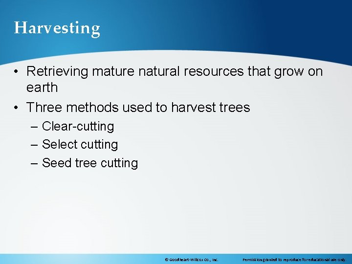 Harvesting • Retrieving mature natural resources that grow on earth • Three methods used