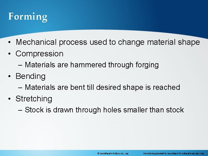 Forming • Mechanical process used to change material shape • Compression – Materials are