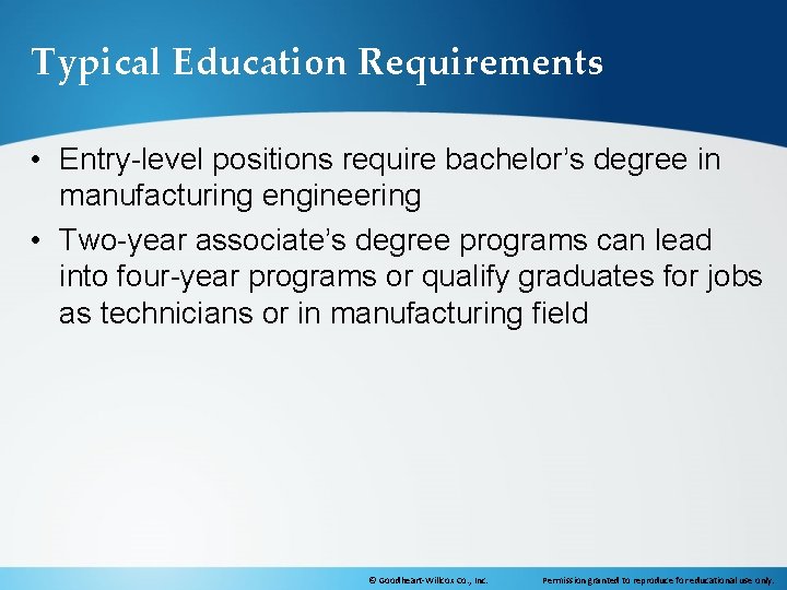 Typical Education Requirements • Entry-level positions require bachelor’s degree in manufacturing engineering • Two-year